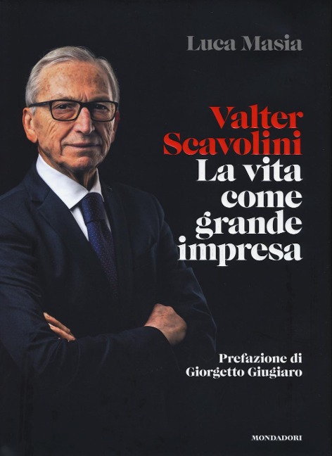 Valter Scavolini. La vita come grande impresa - Luca Masia