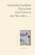 Zwischen den Feldern der Stunden - Gabriele Goehlen