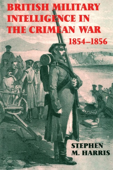 British Military Intelligence in the Crimean War, 1854-1856 - Stephen M. Harris