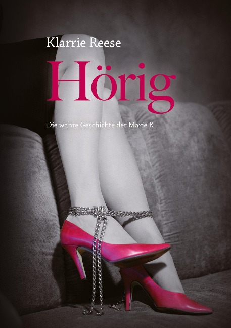 Hörig - Die wahre Geschichte der Marie K. - Klarrie Reese