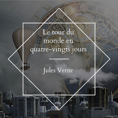 Le tour du monde en quatre-vingts jours - Jules Verne