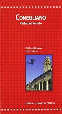 Conegliano. Perla del Veneto - Giovanna Baldissin Molli, Dario Canzian, Antonio Calò