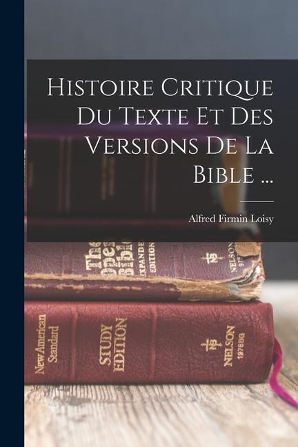 Histoire Critique Du Texte Et Des Versions De La Bible ... - Alfred Firmin Loisy