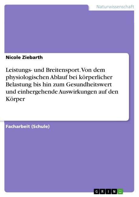 Leistungs- und Breitensport. Von dem physiologischen Ablauf bei körperlicher Belastung bis hin zum Gesundheitswert und einhergehende Auswirkungen auf den Körper - Nicole Ziebarth