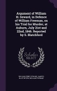 Cover-Bild zum Titel 'Argument of William H. Seward, in Defence of William Freeman, on his Trial for Murder, at Auburn, July 21st and 22nd, 1846. Reported by S. Blatchford' von 'William Henry Seward, Samuel Blatchford, William Freeman'