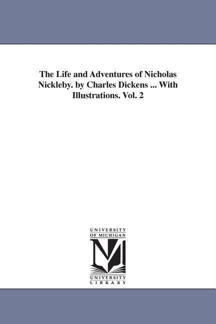The Life and Adventures of Nicholas Nickleby. by Charles Dickens ... With Illustrations. Vol. 2 - Charles Dickens