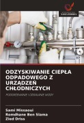 Cover-Bild zum Titel 'ODZYSKIWANIE CIEP¿A ODPADOWEGO Z URZ¿DZE¿ CH¿ODNICZYCH' von 'Sami Missaoui, Romdhane Ben Slama, Zied Driss'