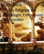 Cover-Bild zum Titel 'Kleiner Ratgeber der Mythologie, Esoterik und Aberglauben' von 'Darla Black'