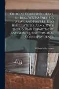 Cover-Bild zum Titel 'Official Correspondence of Brig. W.S. Harney, U.S. Army, and First Lt. Geo. Ihrie, Late U.S. Army, With the U.S. War Department, and Subsequent Person' von ''