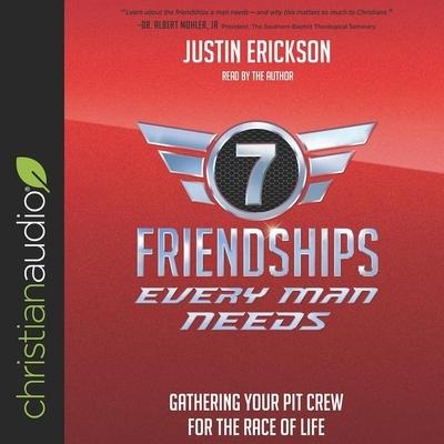 Seven Friendships Every Man Needs: Gathering Your Pit Crew for the Race of Life - Justin Erickson