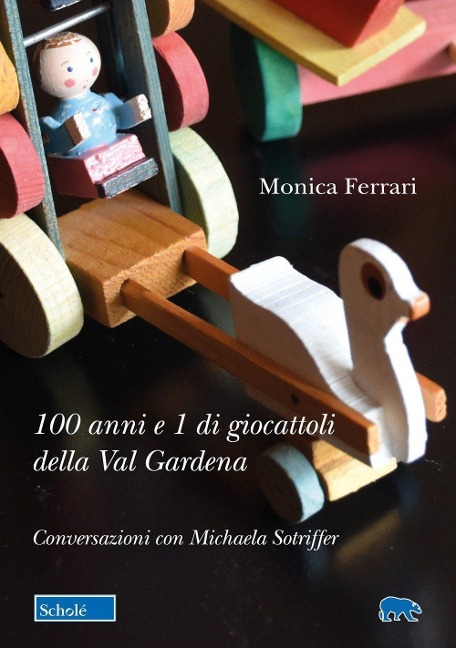 100 anni e 1 di giocattoli della Val Gardena. Conversazioni con Michaela Sotriffer - Monica Ferrari