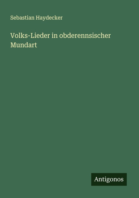 Volks-Lieder in obderennsischer Mundart - Sebastian Haydecker
