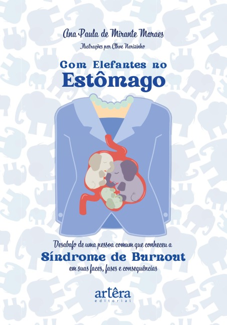 Com Elefantes no Estômago: Desabafo de Uma Pessoa Comum que Conheceu a Síndrome de Burnout em Suas Faces, Fases e Consequências - Ana Paula de Mirante Moraes