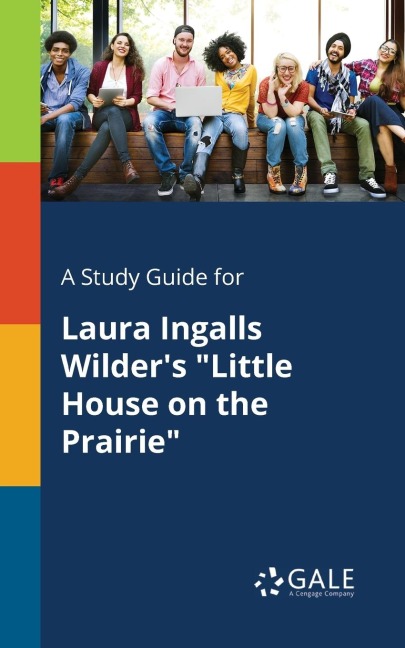 A Study Guide for Laura Ingalls Wilder's "Little House on the Prairie" - Cengage Learning Gale