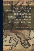 Zarys dziejów powstania i upadku reformacji w Polsce. Tómaczenie z angielskiego. Wyda Jul. Bursche - 