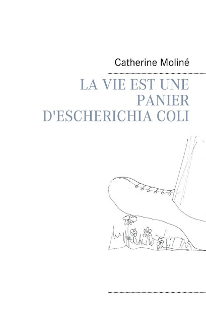 LA VIE EST UNE PANIER D'ESCHERICHIA COLI - Catherine Moliné