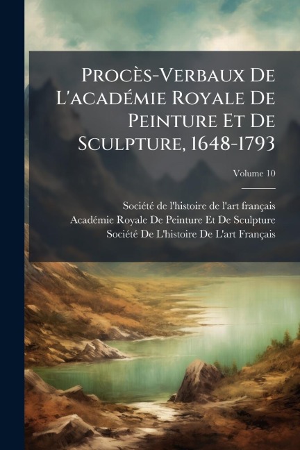 Procès-Verbaux De L'acadÃ(c)mie Royale De Peinture Et De Sculpture, 1648-1793 - 