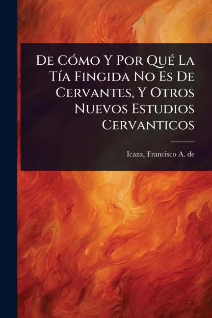 De CÃ3mo Y Por QuÃ(c) La TÃ-a Fingida No Es De Cervantes, Y Otros Nuevos Estudios Cervanticos - 