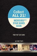 Collect All 21! Memoirs of a Star Wars Geek - The First 30 Years - John Booth