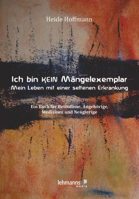 Ich bin K E I N Mängelexemplar - mein Leben mit einer seltenen Erkrankung - Heide Hoffmann