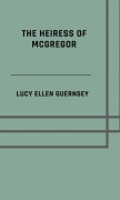 Cover-Bild zum Titel 'The heiress of McGregor' von 'Lucy Ellen Guernsey'