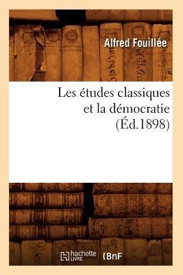 Les Études Classiques Et La Démocratie (Éd.1898) - Alfred Fouillée