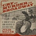 Cry of Murder on Broadway Lib/E: A Woman's Ruin and Revenge in Old New York - Julie Miller