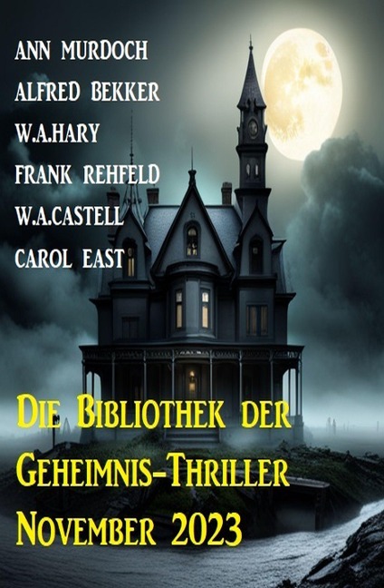 Die Bibliothek der Geheimnis-Thriller November 2023 - Alfred Bekker, Ann Murdoch, Frank Rehfeld, Carol East, W. A. Hary