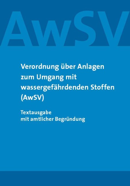 Verordnung über Anlagen zum Umgang mit wassergefährdenden Stoffen (AwSV) - 