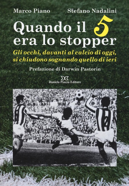 Quando il 5 era lo stopper. Gli occhi, davanti al calcio di oggi, si chiudono sognando quello di ieri - Marco Piano, Stefano Nadalini
