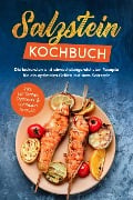 Salzstein Kochbuch: Die leckersten und abwechslungsreichsten Rezepte für ein optimales Grillen auf dem Salzstein - inkl. köstlichen Desserts & schnellen Snacks - Christopher Mertens