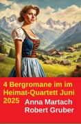 Cover-Bild zum Titel '4 Bergromane im im Heimat-Quartett Juni 2025' von 'Robert Gruber, Anna Martach'