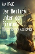 Cover-Bild zum Titel 'Der Heilige unter den Piraten: Historisches Abenteuer' von 'Max Brand'