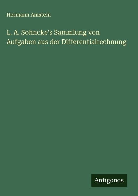 L. A. Sohncke's Sammlung von Aufgaben aus der Differentialrechnung - Hermann Amstein