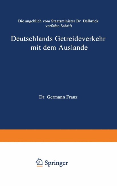 Die angeblich von Staatsminister Dr. Delbrück verfaßte Schrift Deutschlands Getreideverkehr mit dem Auslande vor dem Forum der Kritik - Hermann Franz