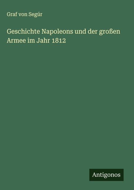Geschichte Napoleons und der großen Armee im Jahr 1812 - Graf von Segúr