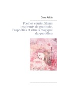 Cover-Bild zum Titel 'Poèmes courts, Slams inspirants de gratitude, Prophéties et rituels magique du quotidien' von 'Dana Keltia'