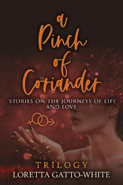 A Pinch of Coriander Trilogy Stories on the Journeys of Life and Love Books 1-3 - Loretta Gatto-White