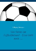 Vier Sterne am Fußballhimmel - Einer fehlt noch...... - Wolfgang Schnepper