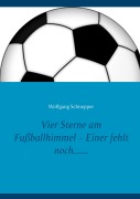 Cover-Bild zum Titel 'Vier Sterne am Fußballhimmel - Einer fehlt noch......' von 'Wolfgang Schnepper'