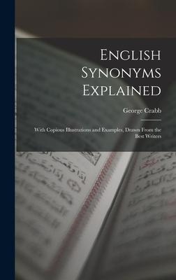 English Synonyms Explained: With Copious Illustrations and Examples, Drawn From the Best Writers - George Crabb