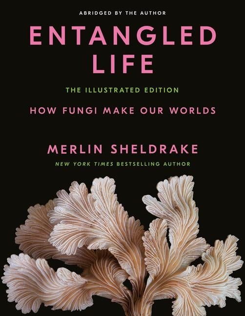 Entangled Life: The Illustrated Edition - Merlin Sheldrake