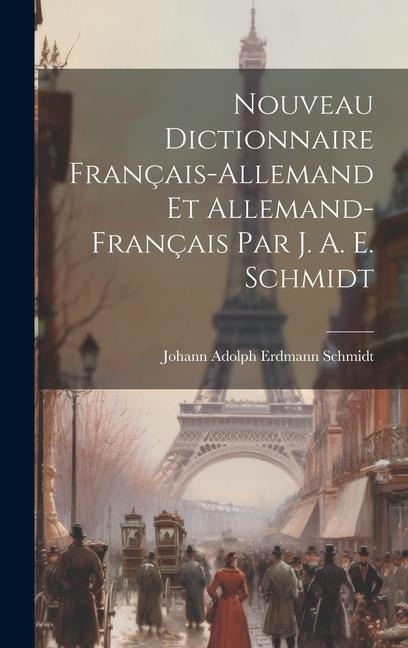 Nouveau Dictionnaire Français-allemand Et Allemand-français Par J. A. E. Schmidt - 