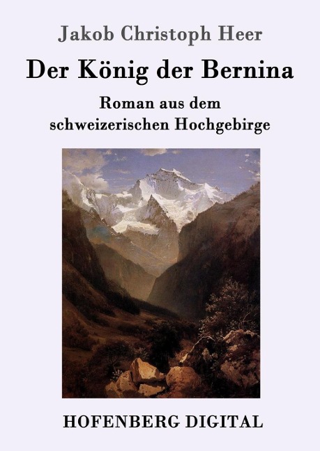 Der König der Bernina - Jakob Christoph Heer