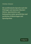 Cover-Bild zum Titel 'Die nordfriesische Sprache nach der Föhringer und Amrumer Mundart Wörter, Sprichwörter und Redensarten nebst sprachlichen und sachlichen Erläuterungen und Sprachproben' von 'Christian Johansen'