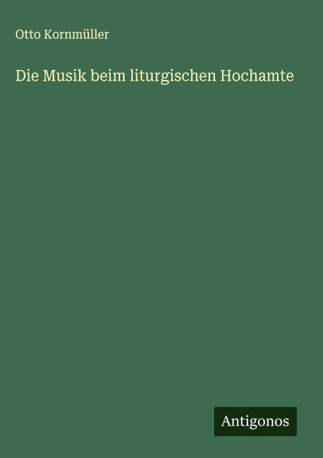 Die Musik beim liturgischen Hochamte - Otto Kornmüller