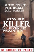 Wenn der Killer die Rechnung präsentiert : 10 Krimis im Paket - Alfred Bekker, Earl Warren, Pete Hackett