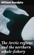 Cover-Bild zum Titel 'The Arctic regions and the northern whale-fishery' von 'William Scoresby'