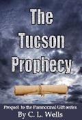 Tucson Prophecy: a prequel novella to the Paranormal Gift series - C. L. Wells
