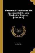 Cover-Bild zum Titel 'History of the Foundation and Endowment of the Lane Theological Seminary [microform]' von 'Anonymous'